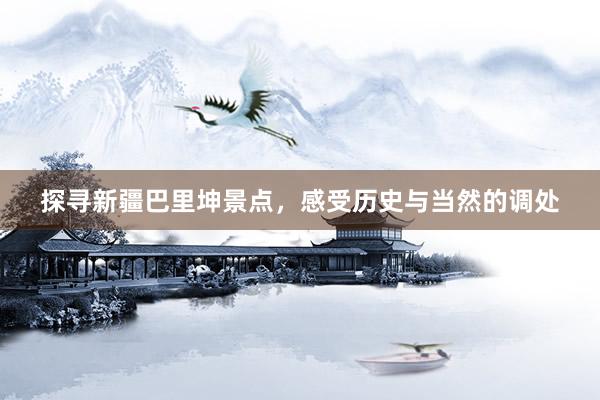 探寻新疆巴里坤景点，感受历史与当然的调处