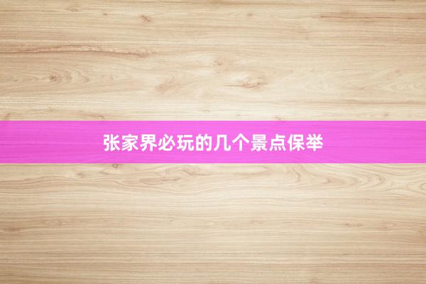 张家界必玩的几个景点保举